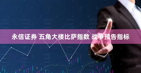 永信证券 五角大楼比萨指数 战争预告指标