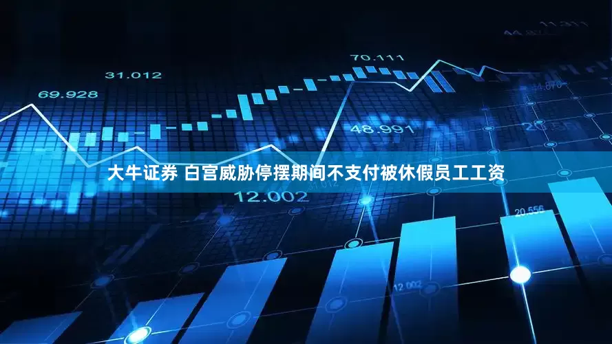 大牛证券 白宫威胁停摆期间不支付被休假员工工资
