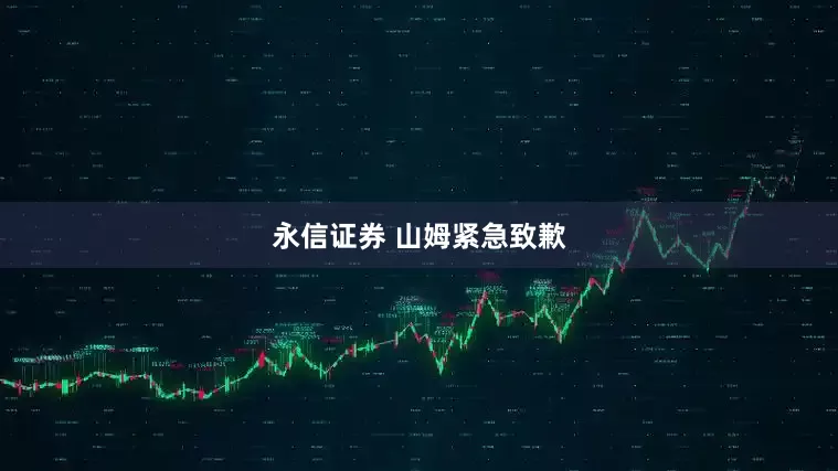永信证券 山姆紧急致歉
